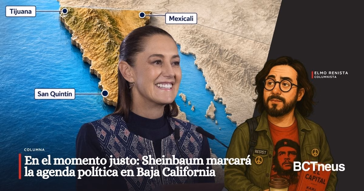 EN EL MOMENTO JUSTO: SHEINBAUM MARCARÁ LA AGENDA POLÍTICA EN BAJA CALIFORNIA